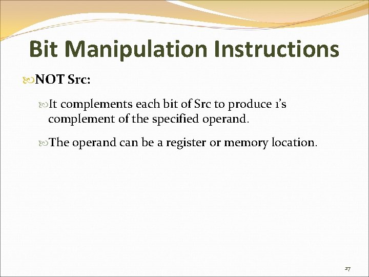 Bit Manipulation Instructions NOT Src: It complements each bit of Src to produce 1’s