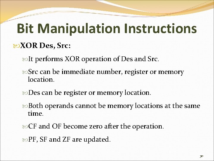 Bit Manipulation Instructions XOR Des, Src: It performs XOR operation of Des and Src