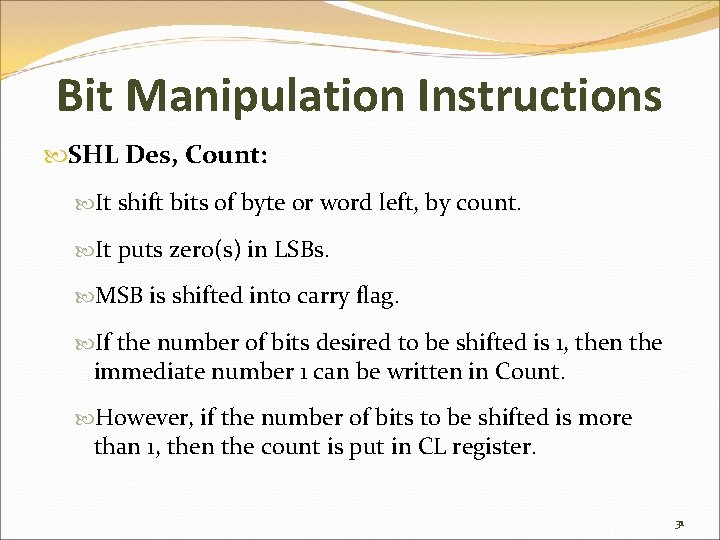 Bit Manipulation Instructions SHL Des, Count: It shift bits of byte or word left,