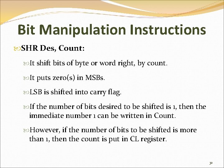 Bit Manipulation Instructions SHR Des, Count: It shift bits of byte or word right,