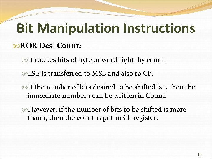 Bit Manipulation Instructions ROR Des, Count: It rotates bits of byte or word right,