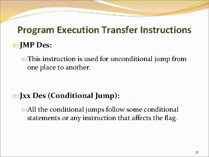 Program Execution Transfer Instructions JMP Des: This instruction is used for unconditional jump from