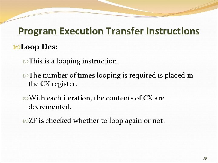 Program Execution Transfer Instructions Loop Des: This is a looping instruction. The number of