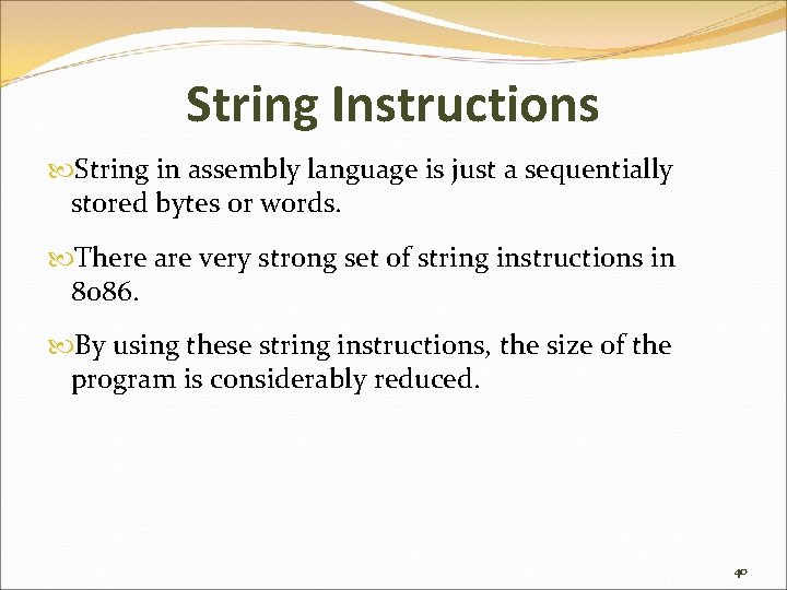 String Instructions String in assembly language is just a sequentially stored bytes or words.