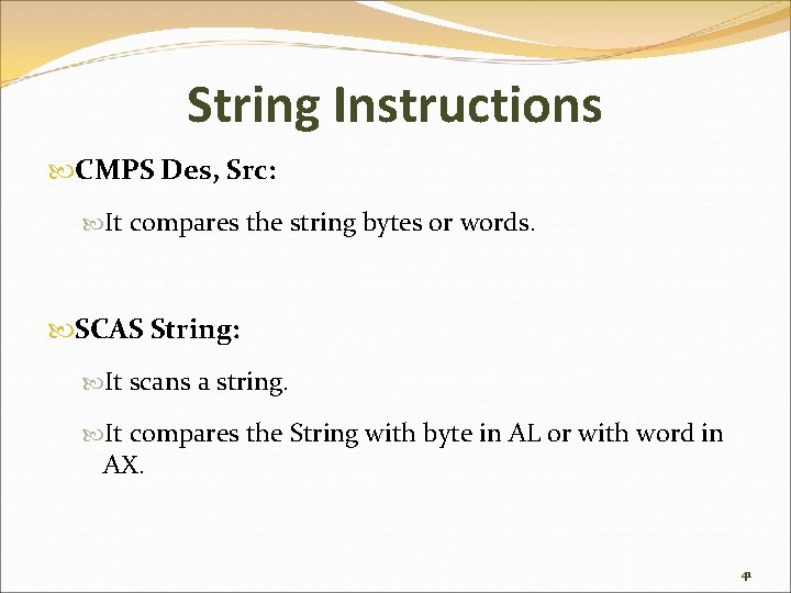 String Instructions CMPS Des, Src: It compares the string bytes or words. SCAS String: