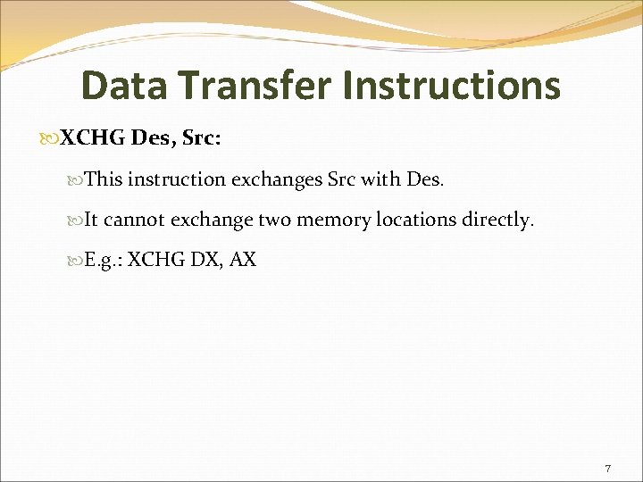 Data Transfer Instructions XCHG Des, Src: This instruction exchanges Src with Des. It cannot