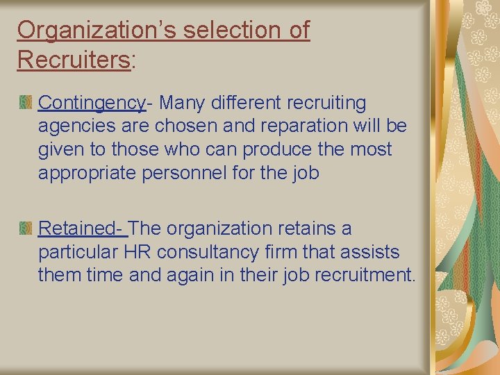 Organization’s selection of Recruiters: Contingency- Many different recruiting agencies are chosen and reparation will