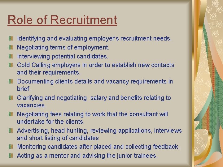 Role of Recruitment Identifying and evaluating employer’s recruitment needs. Negotiating terms of employment. Interviewing