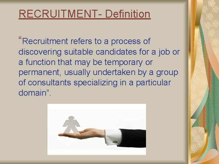 RECRUITMENT- Definition “Recruitment refers to a process of discovering suitable candidates for a job