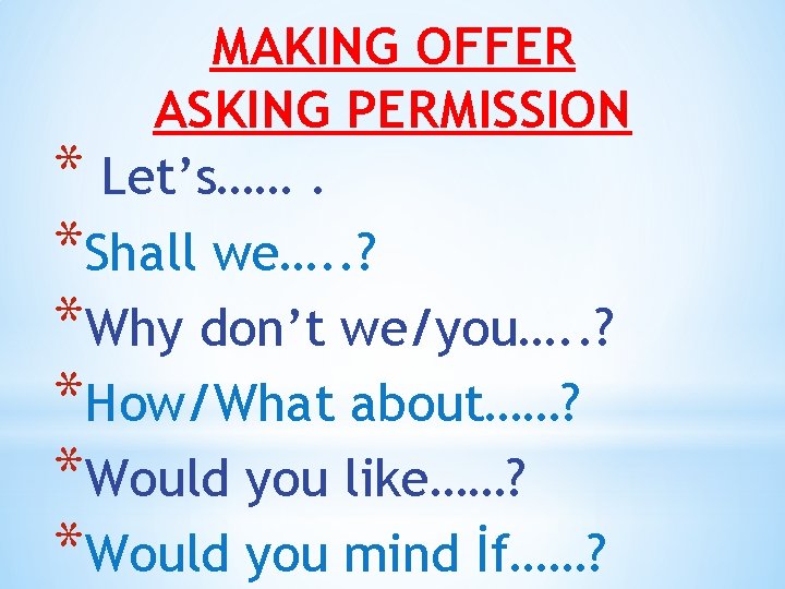 MAKING OFFER ASKING PERMISSION * Let’s……. *Shall we…. . ? *Why don’t we/you…. .