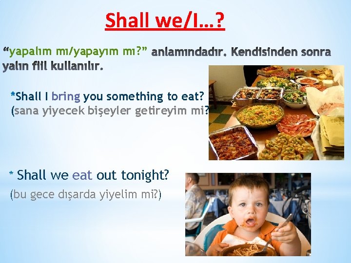 Shall we/I…? yapalım mı/yapayım mı? ” *Shall I bring you something to eat? (sana