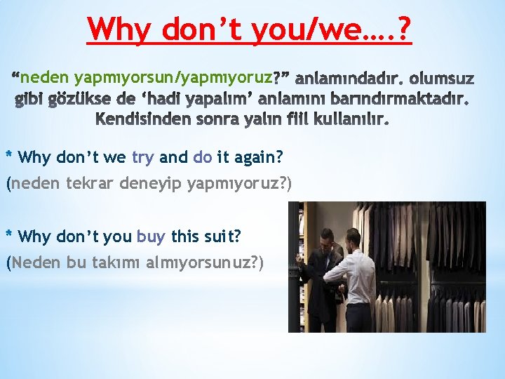 Why don’t you/we…. ? neden yapmıyorsun/yapmıyoruz * Why don’t we try and do it