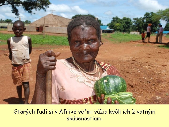 Starých ľudí si v Afrike veľmi vážia kvôli ich životným skúsenostiam. 