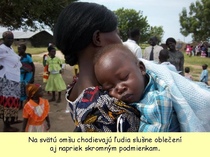 Na svätú omšu chodievajú ľudia slušne oblečení aj napriek skromným podmienkam. 