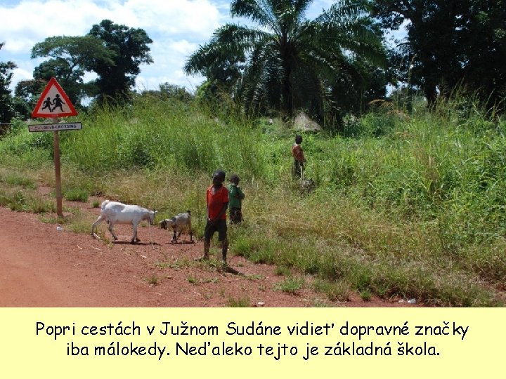 Popri cestách v Južnom Sudáne vidieť dopravné značky iba málokedy. Neďaleko tejto je základná