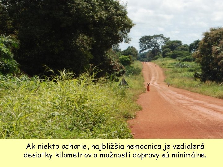 Ak niekto ochorie, najbližšia nemocnica je vzdialená desiatky kilometrov a možnosti dopravy sú minimálne.