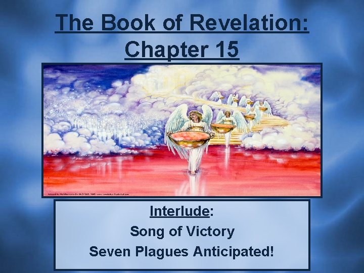 The Book of Revelation: Chapter 15 Interlude: Song of Victory Seven Plagues Anticipated! 