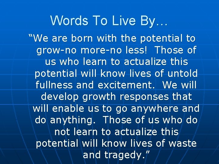 Words To Live By… “We are born with the potential to grow-no more-no less!
