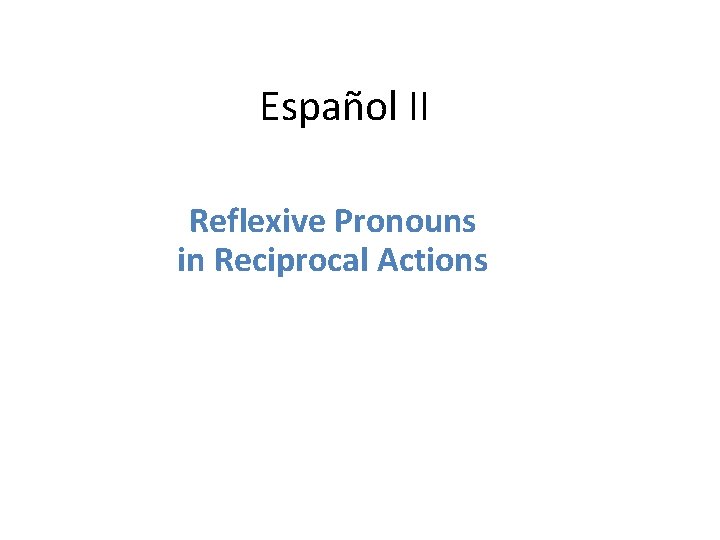 Español II Reflexive Pronouns in Reciprocal Actions 