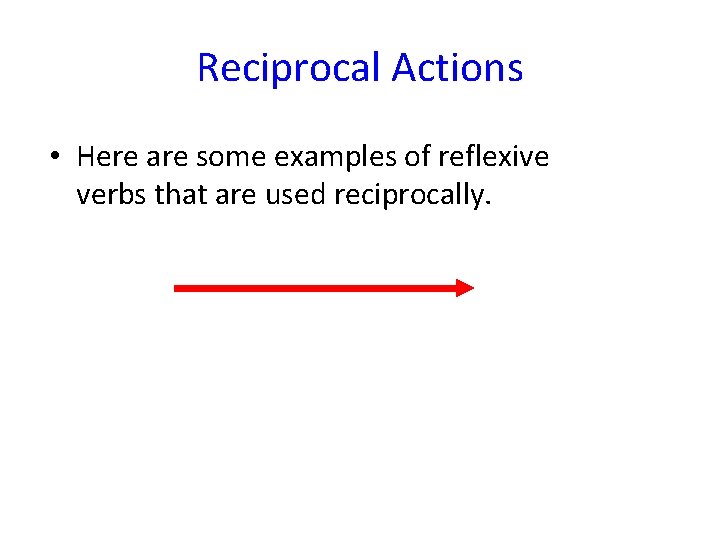 Reciprocal Actions • Here are some examples of reflexive verbs that are used reciprocally.