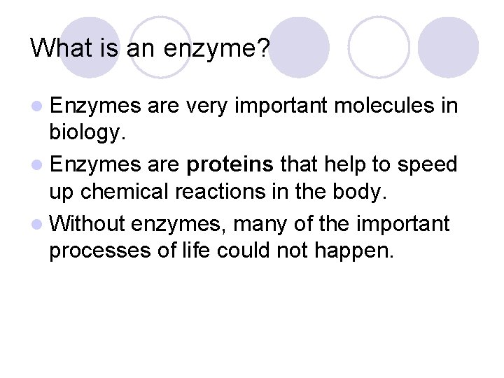 What is an enzyme? l Enzymes are very important molecules in biology. l Enzymes