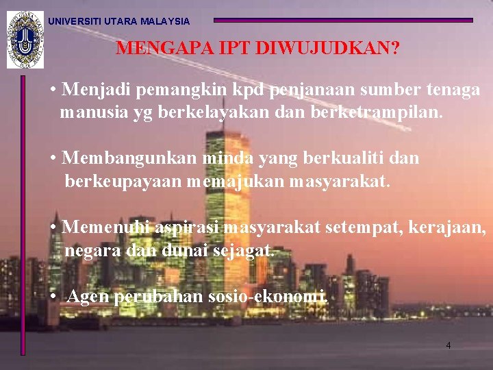 UNIVERSITI UTARA MALAYSIA MENGAPA IPT DIWUJUDKAN? • Menjadi pemangkin kpd penjanaan sumber tenaga manusia