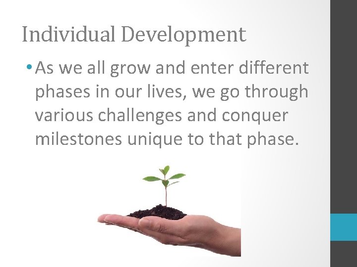 Individual Development • As we all grow and enter different phases in our lives,