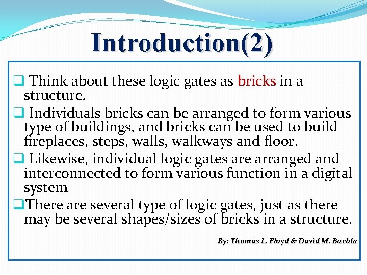 Introduction(2) q Think about these logic gates as bricks in a structure. q Individuals