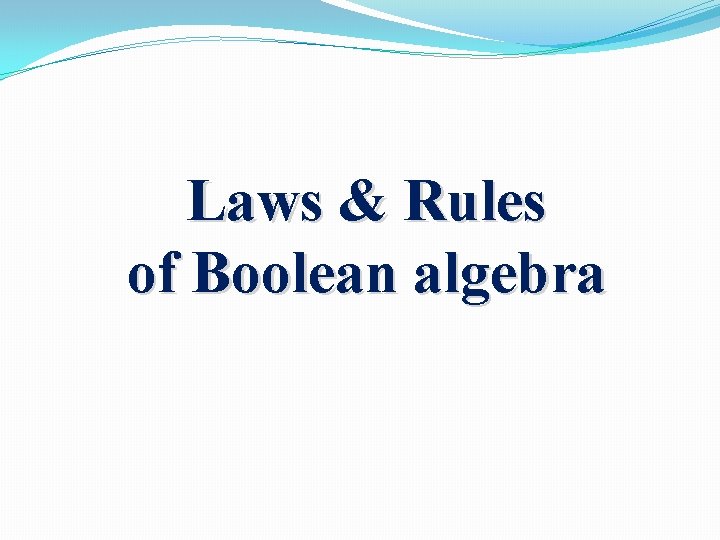 Laws & Rules of Boolean algebra 