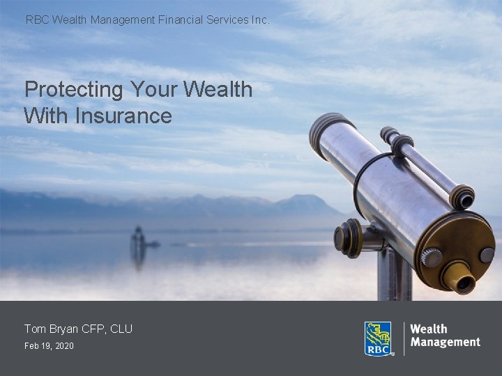 RBC Wealth Management Financial Services Inc. Protecting Your Wealth With Insurance Tom Bryan CFP,