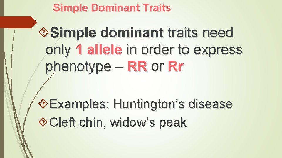 Simple Dominant Traits Simple dominant traits need only 1 allele in order to express