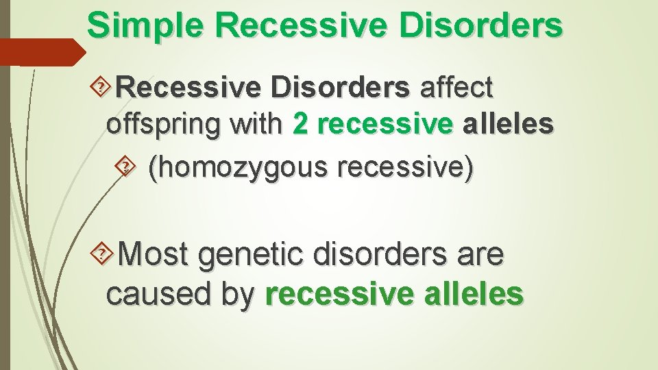 Simple Recessive Disorders affect offspring with 2 recessive alleles (homozygous recessive) Most genetic disorders