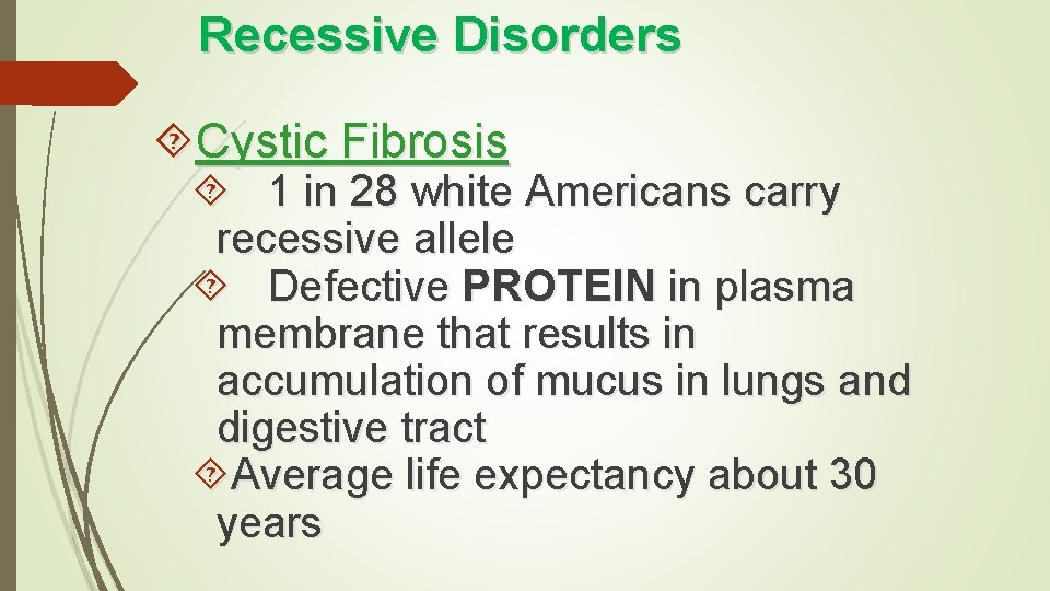 Recessive Disorders Cystic Fibrosis 1 in 28 white Americans carry recessive allele Defective PROTEIN