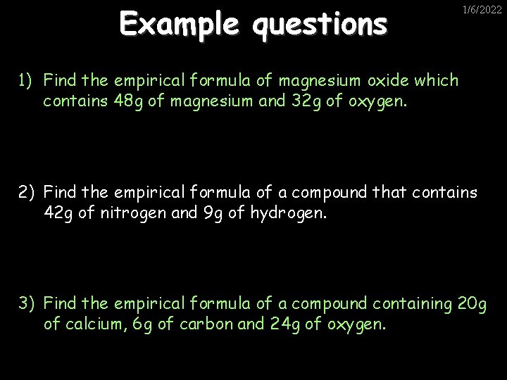 Example questions 1/6/2022 1) Find the empirical formula of magnesium oxide which contains 48