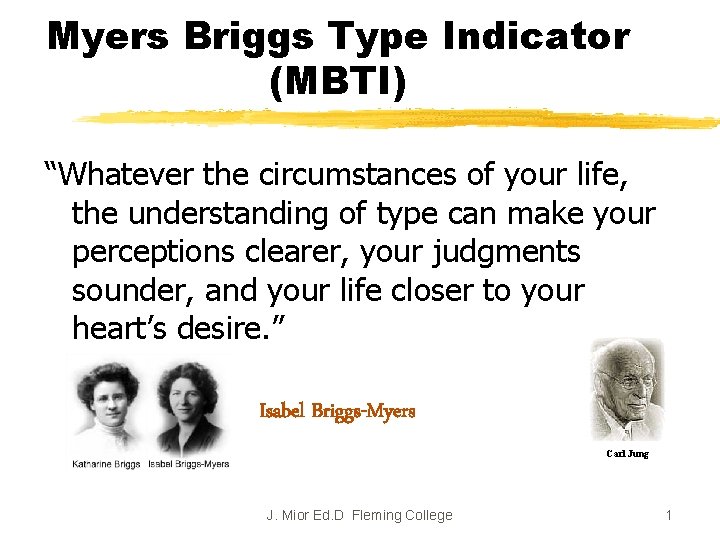 Myers Briggs Type Indicator (MBTI) “Whatever the circumstances of your life, the understanding of