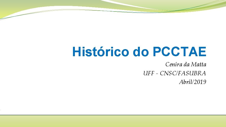 Histórico do PCCTAE Cenira da Matta UFF - CNSC/FASUBRA Abril/2019 