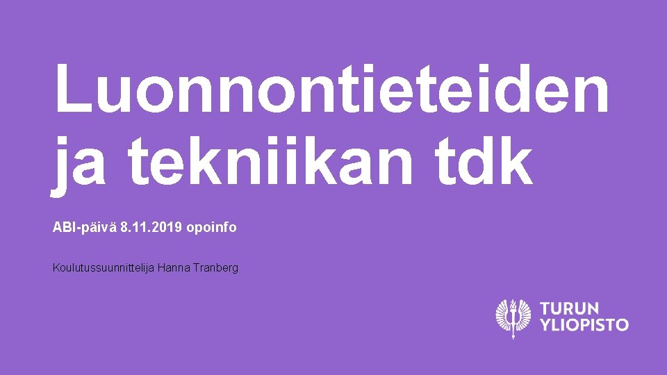 Luonnontieteiden ja tekniikan tdk ABI-päivä 8. 11. 2019 opoinfo Koulutussuunnittelija Hanna Tranberg 
