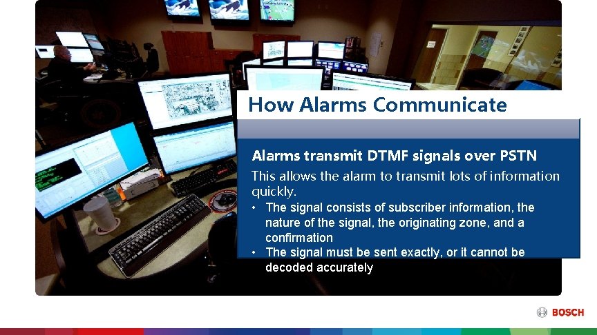 How Alarms Communicate Alarms transmit DTMF signals over PSTN This allows the alarm to