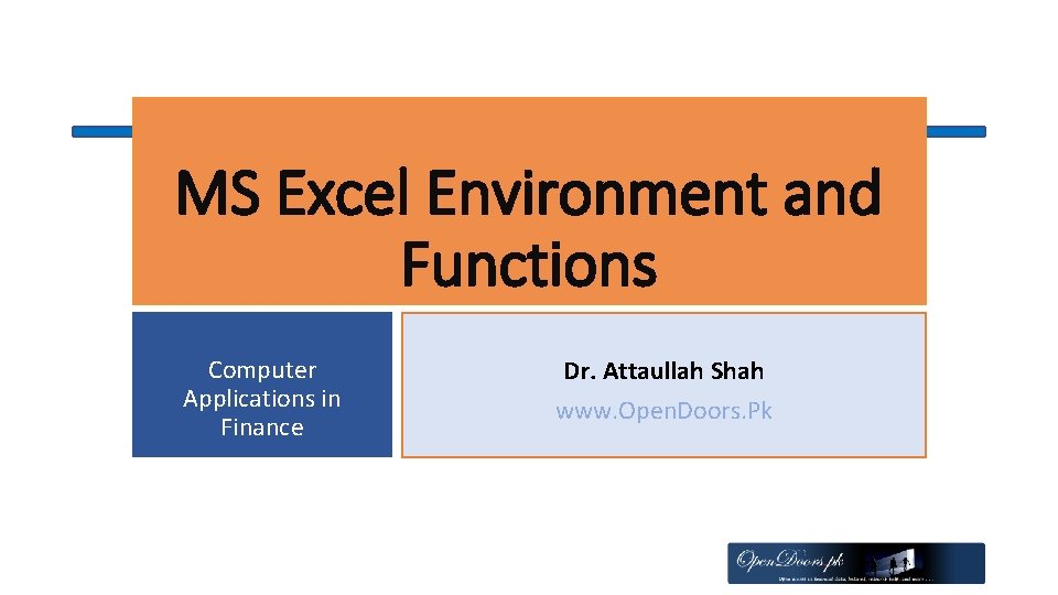 MS Excel Environment and Functions Computer Applications in Finance Dr. Attaullah Shah www. Open.