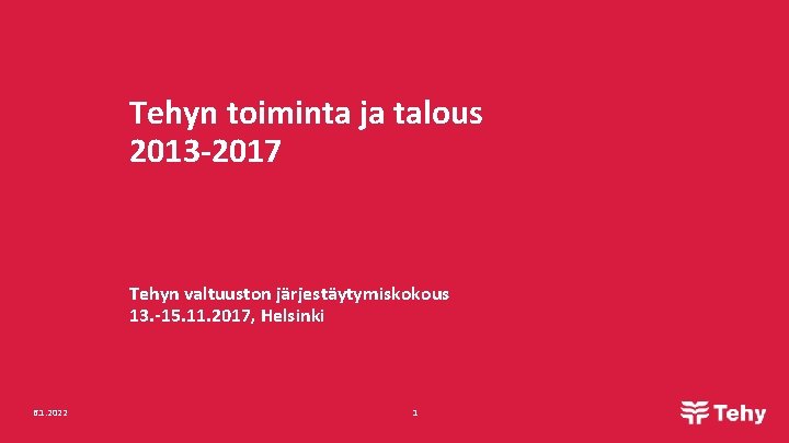 Tehyn toiminta ja talous 2013 -2017 Tehyn valtuuston järjestäytymiskokous 13. -15. 11. 2017, Helsinki