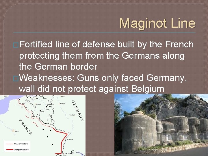 Maginot Line �Fortified line of defense built by the French protecting them from the