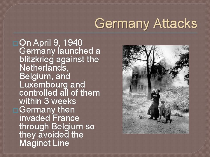 Germany Attacks � On April 9, 1940 Germany launched a blitzkrieg against the Netherlands,