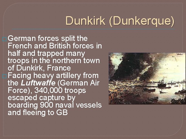 Dunkirk (Dunkerque) � German forces split the French and British forces in half and