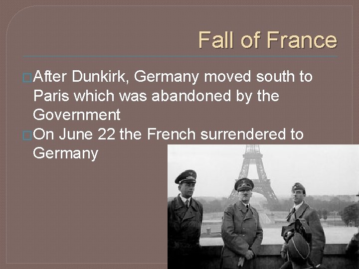 Fall of France �After Dunkirk, Germany moved south to Paris which was abandoned by