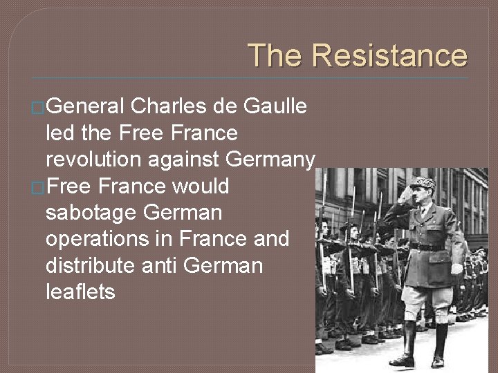 The Resistance �General Charles de Gaulle led the Free France revolution against Germany �Free