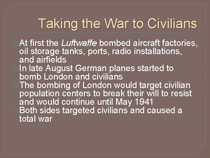 Taking the War to Civilians � At first the Luftwaffe bombed aircraft factories, oil