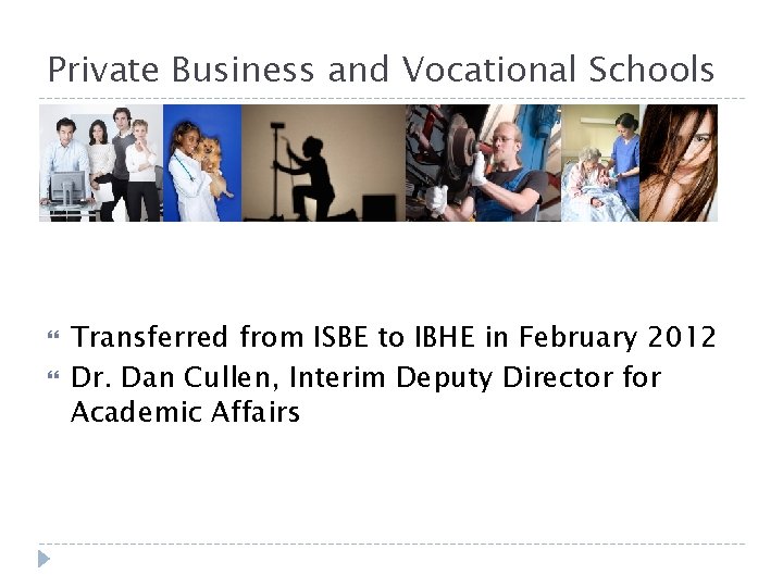 Private Business and Vocational Schools Transferred from ISBE to IBHE in February 2012 Dr.