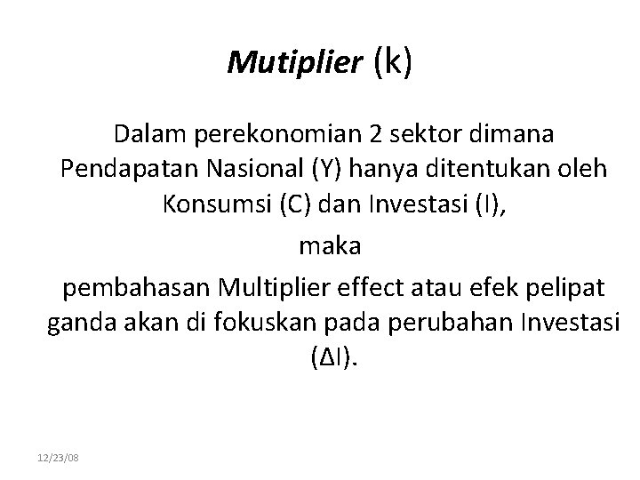 Mutiplier (k) Dalam perekonomian 2 sektor dimana Pendapatan Nasional (Y) hanya ditentukan oleh Konsumsi