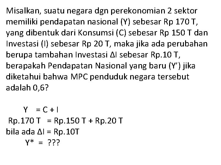 Misalkan, suatu negara dgn perekonomian 2 sektor memiliki pendapatan nasional (Y) sebesar Rp 170