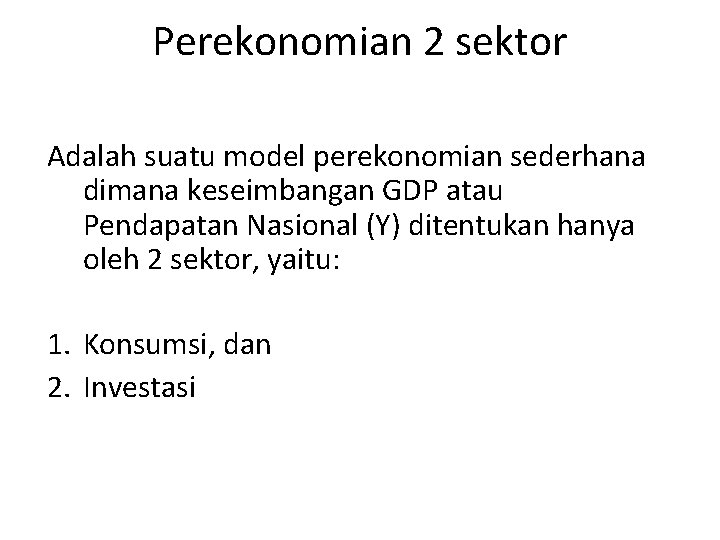 Perekonomian 2 sektor Adalah suatu model perekonomian sederhana dimana keseimbangan GDP atau Pendapatan Nasional